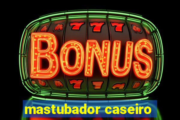 mastubador caseiro